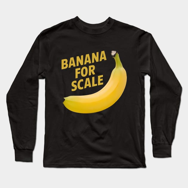 Banana For Scale, Banana Design Long Sleeve T-Shirt by RazorDesign234